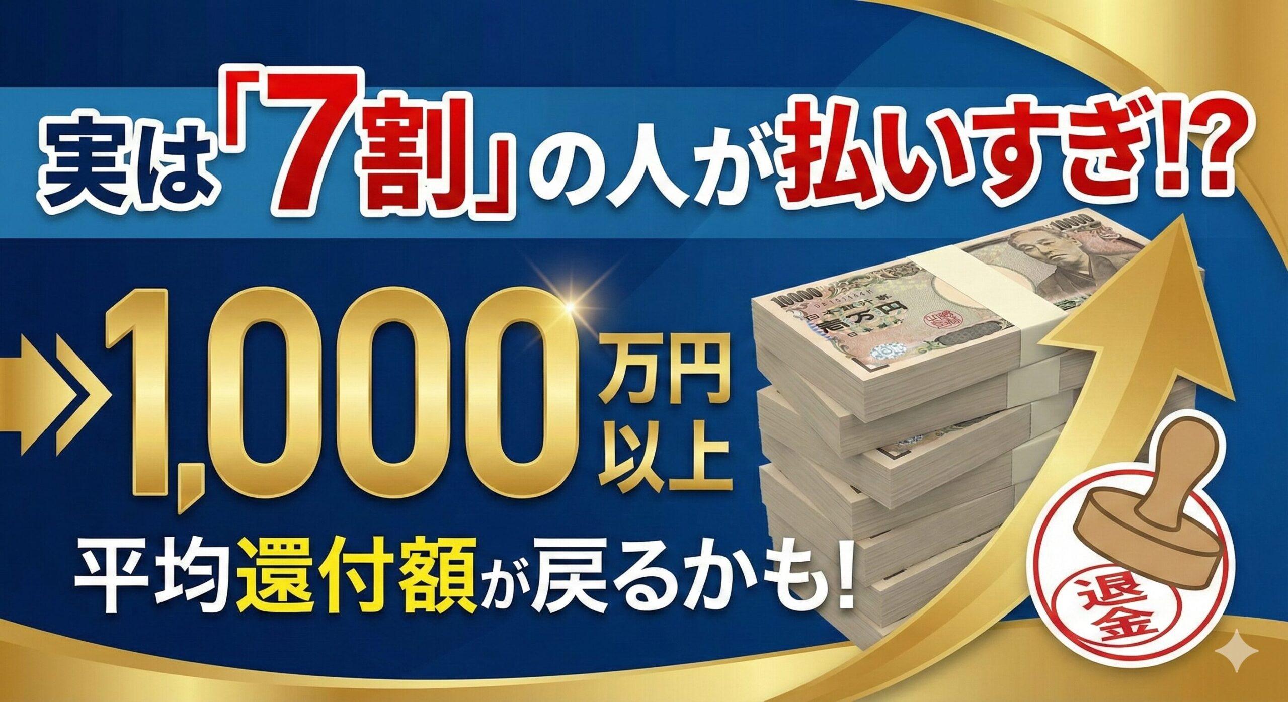 実は「7割」の人が払いすぎ！？平均1,000万円以上戻るかも！